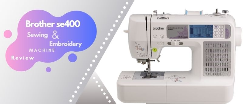 Brother Se400 Sewing And Embroidery Machine Review Sewing Machine Opinions