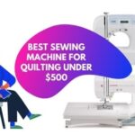 Best Sewing Machine For Quilting Under 500 1 1