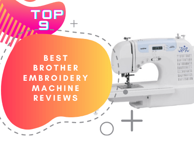 Top 9 Best Brother Embroidery Machine Reviews