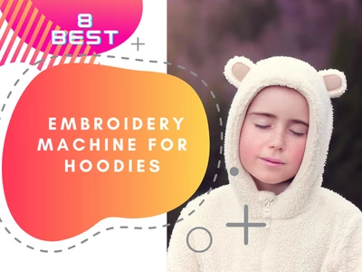 8 Best Embroidery Machine For Hoodies